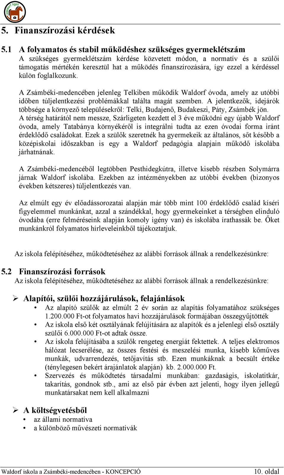 így ezzel a kérdéssel külön foglalkozunk. A Zsámbéki-medencében jelenleg Telkiben működik Waldorf óvoda, amely az utóbbi időben túljelentkezési problémákkal találta magát szemben.