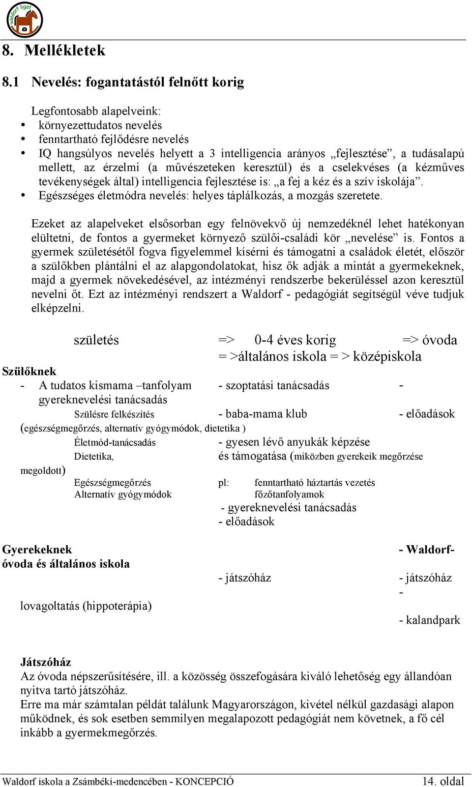 tudásalapú mellett, az érzelmi (a művészeteken keresztül) és a cselekvéses (a kézműves tevékenységek által) intelligencia fejlesztése is: a fej a kéz és a szív iskolája.