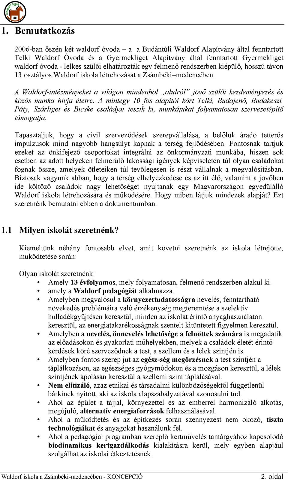 A Waldorf-intézményeket a világon mindenhol alulról jövő szülői kezdeményezés és közös munka hívja életre.