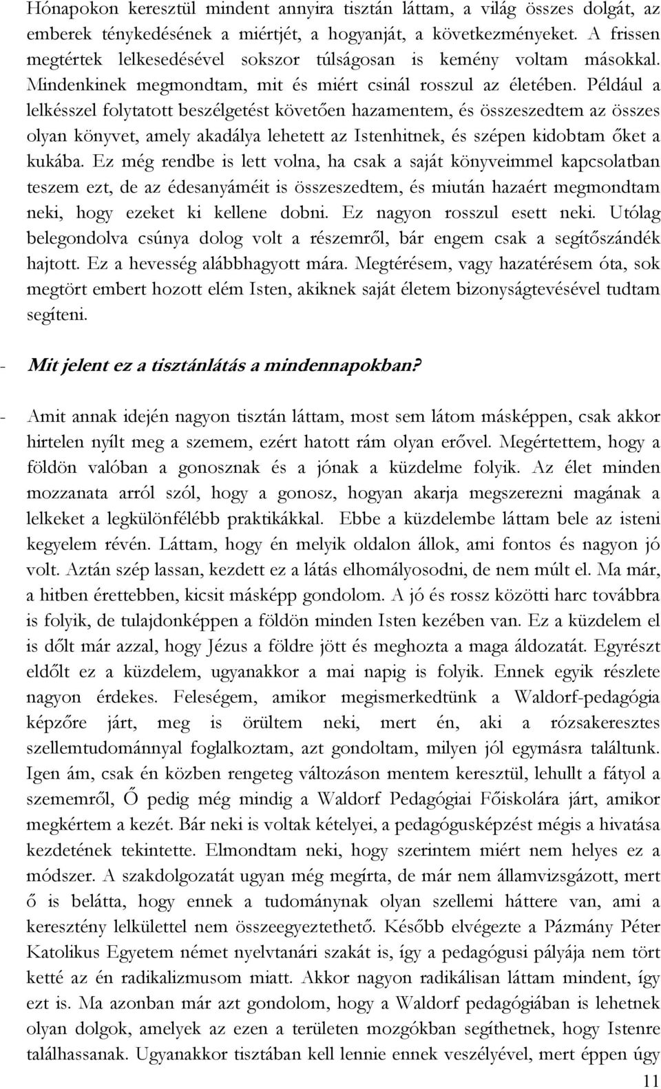 Például a lelkésszel folytatott beszélgetést követıen hazamentem, és összeszedtem az összes olyan könyvet, amely akadálya lehetett az Istenhitnek, és szépen kidobtam ıket a kukába.