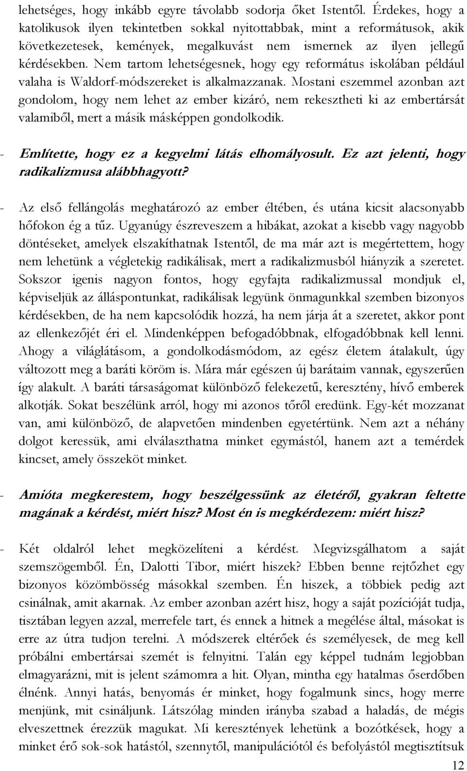 Nem tartom lehetségesnek, hogy egy református iskolában például valaha is Waldorf-módszereket is alkalmazzanak.