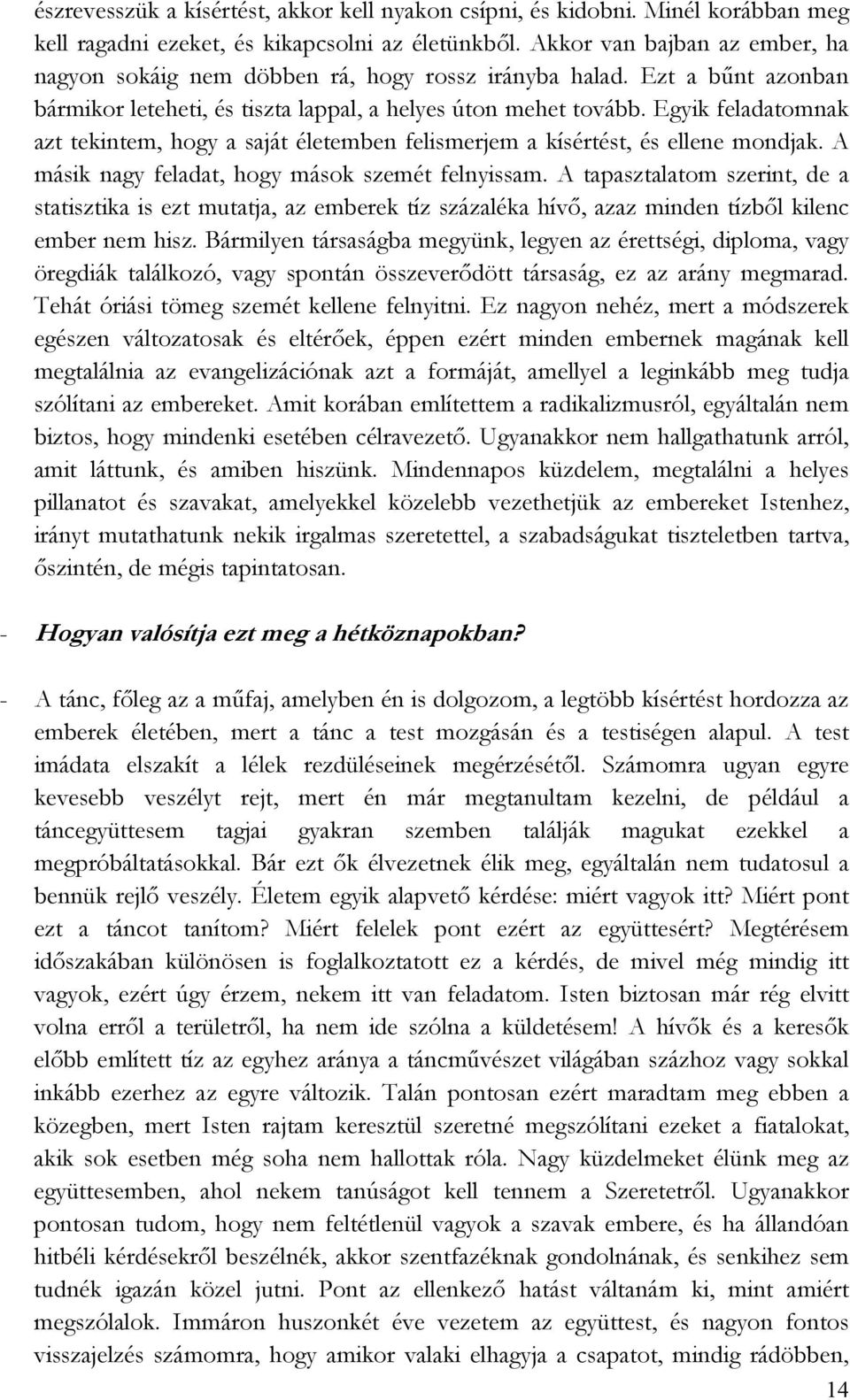 Egyik feladatomnak azt tekintem, hogy a saját életemben felismerjem a kísértést, és ellene mondjak. A másik nagy feladat, hogy mások szemét felnyissam.