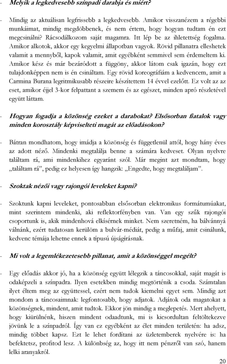 Amikor alkotok, akkor egy kegyelmi állapotban vagyok. Rövid pillanatra elleshetek valamit a mennybıl, kapok valamit, amit egyébként semmivel sem érdemeltem ki.