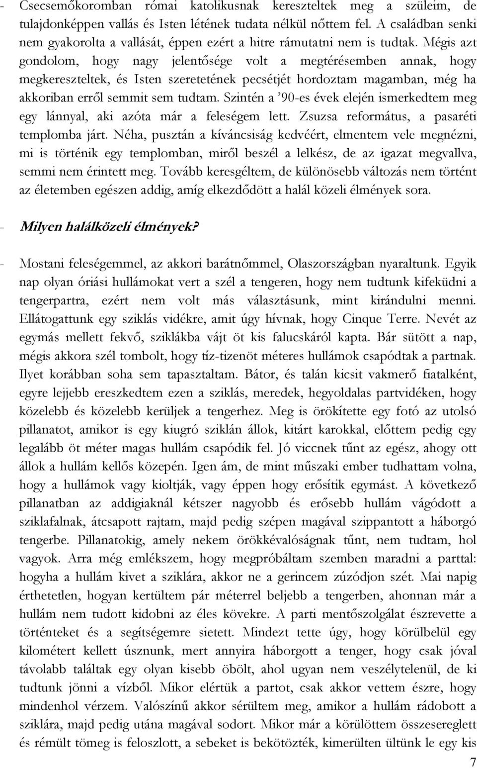 Mégis azt gondolom, hogy nagy jelentısége volt a megtérésemben annak, hogy megkereszteltek, és Isten szeretetének pecsétjét hordoztam magamban, még ha akkoriban errıl semmit sem tudtam.