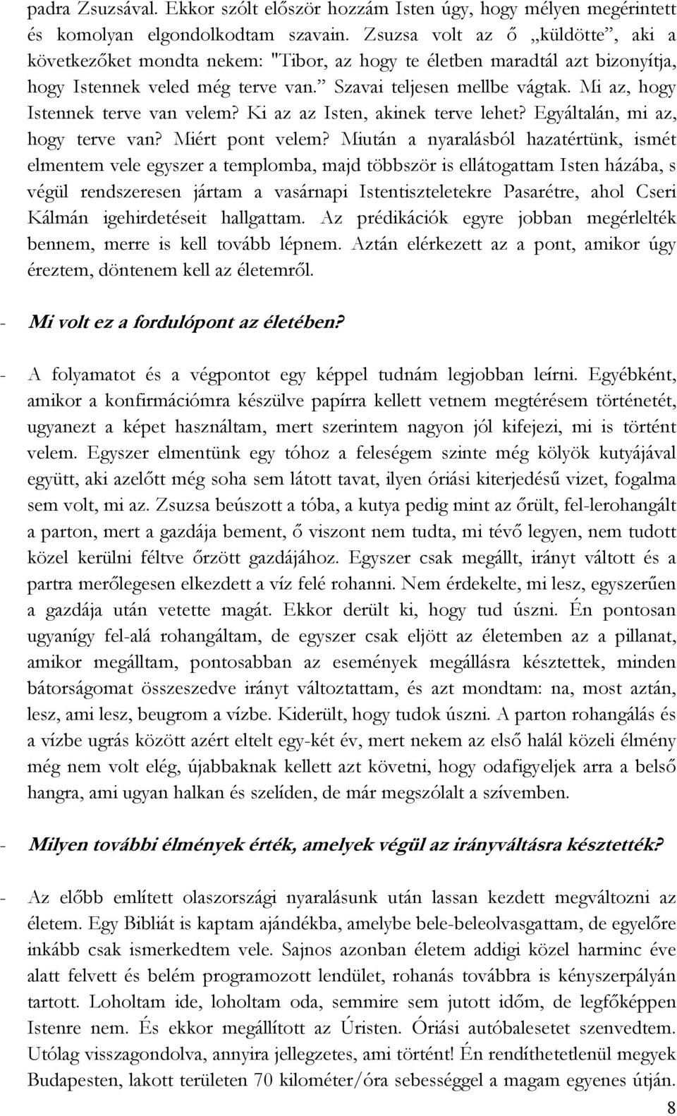 Mi az, hogy Istennek terve van velem? Ki az az Isten, akinek terve lehet? Egyáltalán, mi az, hogy terve van? Miért pont velem?