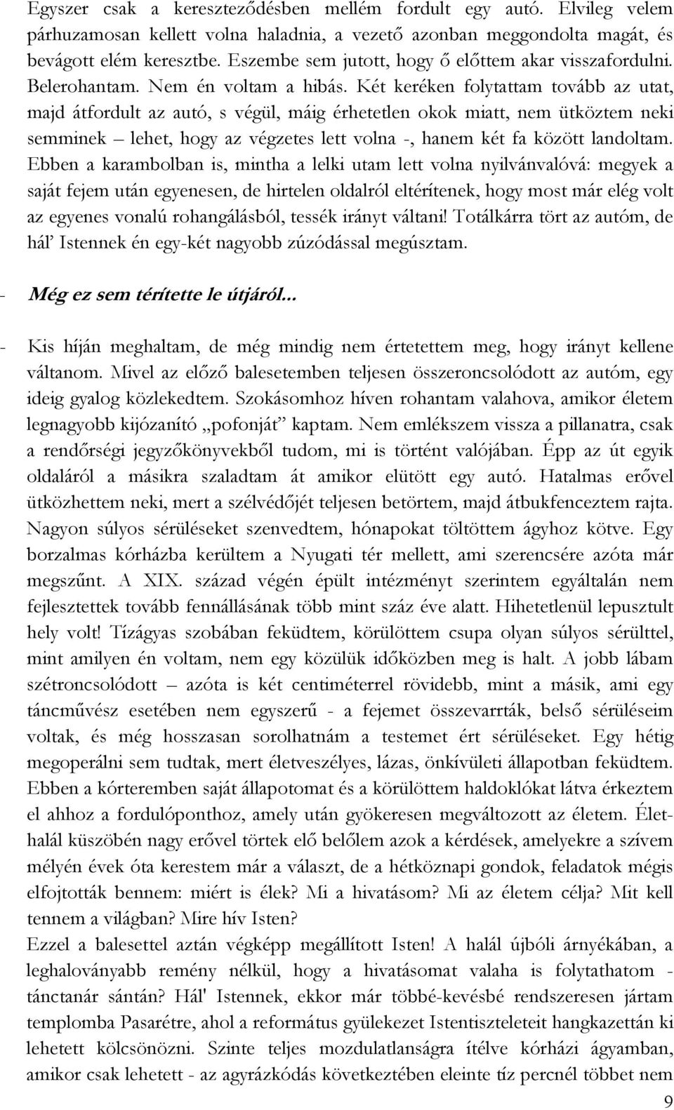 Két keréken folytattam tovább az utat, majd átfordult az autó, s végül, máig érhetetlen okok miatt, nem ütköztem neki semminek lehet, hogy az végzetes lett volna -, hanem két fa között landoltam.