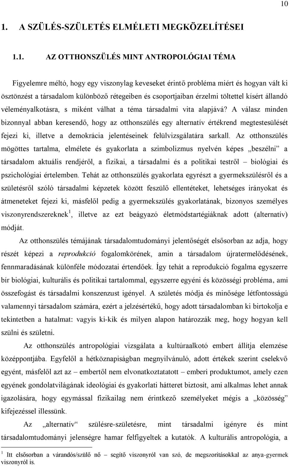 A válasz minden bizonnyal abban keresendő, hogy az otthonszülés egy alternatív értékrend megtestesülését fejezi ki, illetve a demokrácia jelentéseinek felülvizsgálatára sarkall.