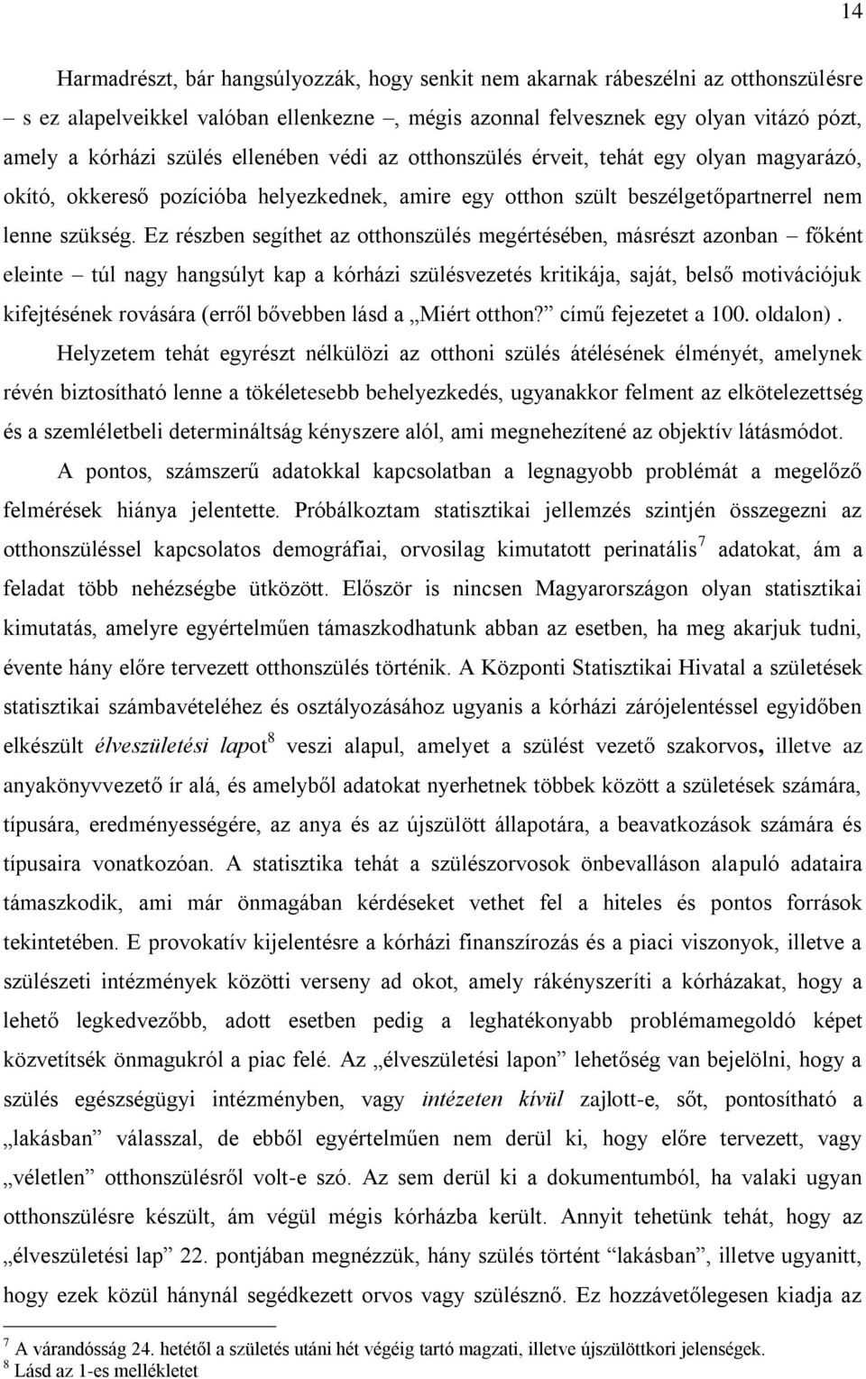 Ez részben segíthet az otthonszülés megértésében, másrészt azonban főként eleinte túl nagy hangsúlyt kap a kórházi szülésvezetés kritikája, saját, belső motivációjuk kifejtésének rovására (erről