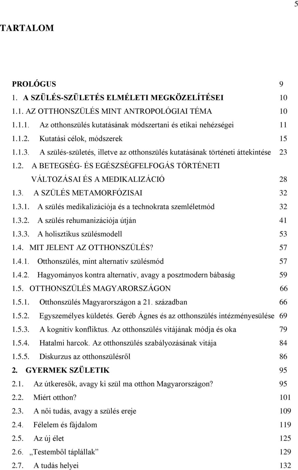 3.1. A szülés medikalizációja és a technokrata szemléletmód 32 1.3.2. A szülés rehumanizációja útján 41 1.3.3. A holisztikus szülésmodell 53 1.4. MIT JELENT AZ OTTHONSZÜLÉS? 57 1.4.1. Otthonszülés, mint alternatív szülésmód 57 1.