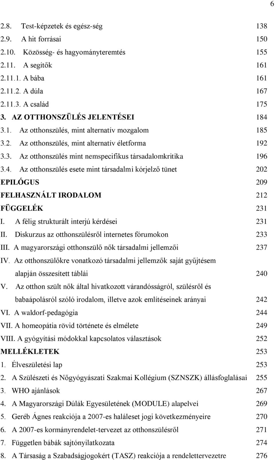 A félig strukturált interjú kérdései 231 II. Diskurzus az otthonszülésről internetes fórumokon 233 III. A magyarországi otthonszülő nők társadalmi jellemzői 237 IV.