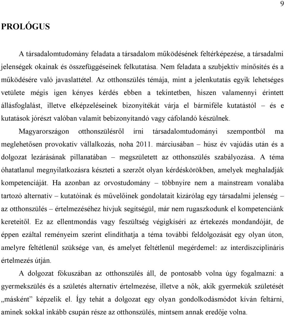 Az otthonszülés témája, mint a jelenkutatás egyik lehetséges vetülete mégis igen kényes kérdés ebben a tekintetben, hiszen valamennyi érintett állásfoglalást, illetve elképzeléseinek bizonyítékát