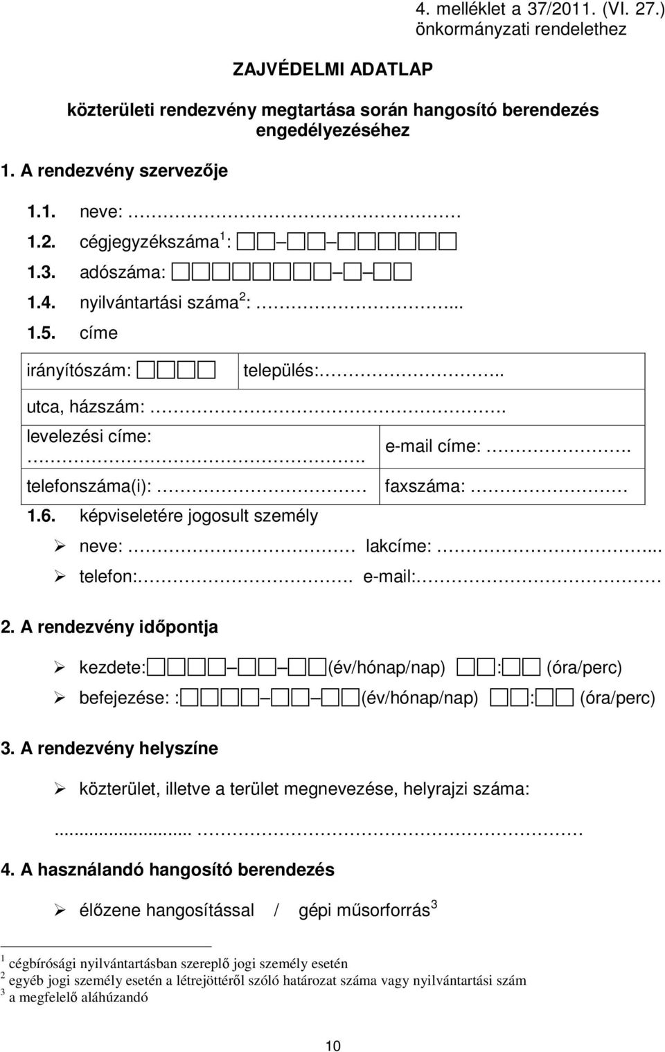 képviseletére jogosult személy neve: lakcíme:... telefon:. e-mail: 2. A rendezvény időpontja kezdete: (év/hónap/nap) : (óra/perc) befejezése: : (év/hónap/nap) : (óra/perc) 3.