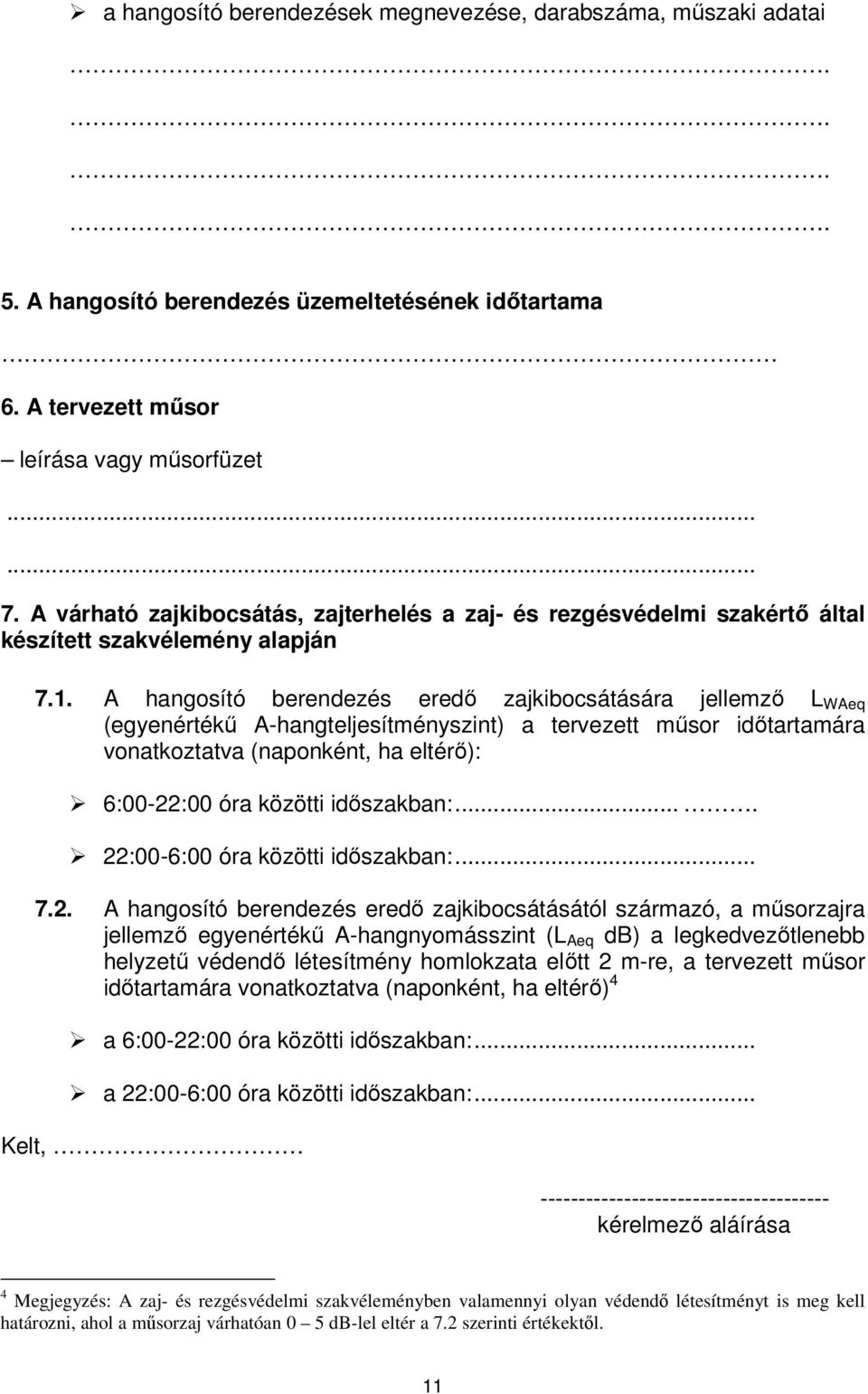 A hangosító berendezés eredő zajkibocsátására jellemző L WAeq (egyenértékű A-hangteljesítményszint) a tervezett műsor időtartamára vonatkoztatva (naponként, ha eltérő): 6:00-22:00 óra közötti