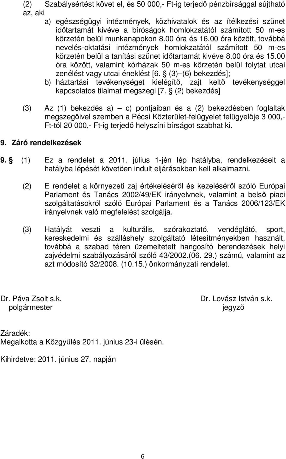 00 óra és 15.00 óra között, valamint kórházak 50 m-es körzetén belül folytat utcai zenélést vagy utcai éneklést [6.