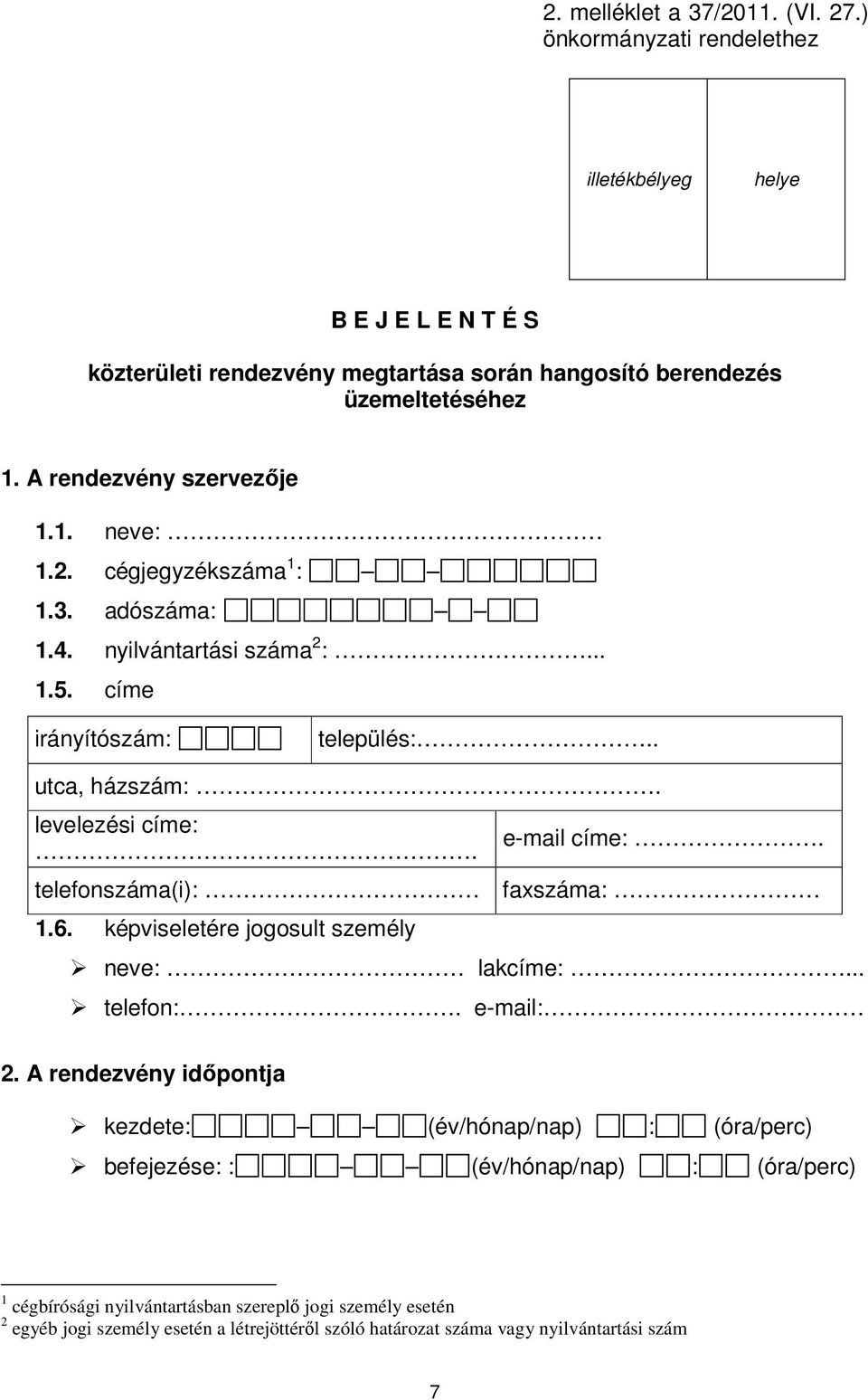 e-mail címe:. telefonszáma(i): faxszáma: 1.6. képviseletére jogosult személy neve: lakcíme:... telefon:. e-mail: 2.