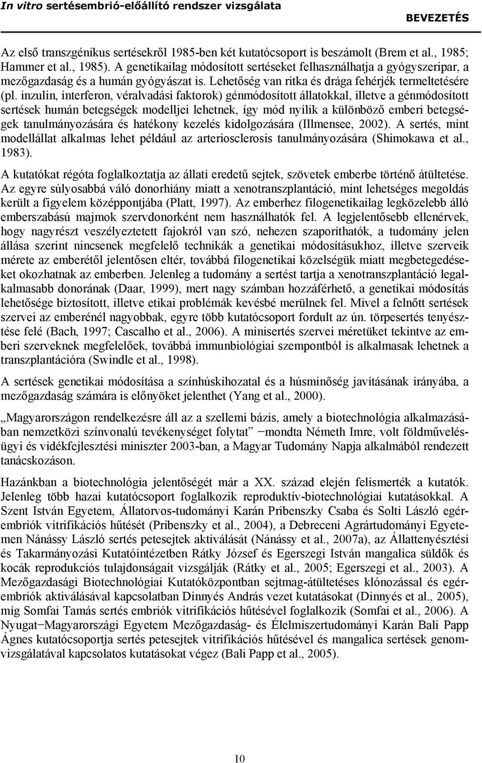 inzulin, interferon, véralvadási faktorok) génmódosított állatokkal, illetve a génmódosított sertések humán betegségek modelljei lehetnek, így mód nyílik a különböző emberi betegségek