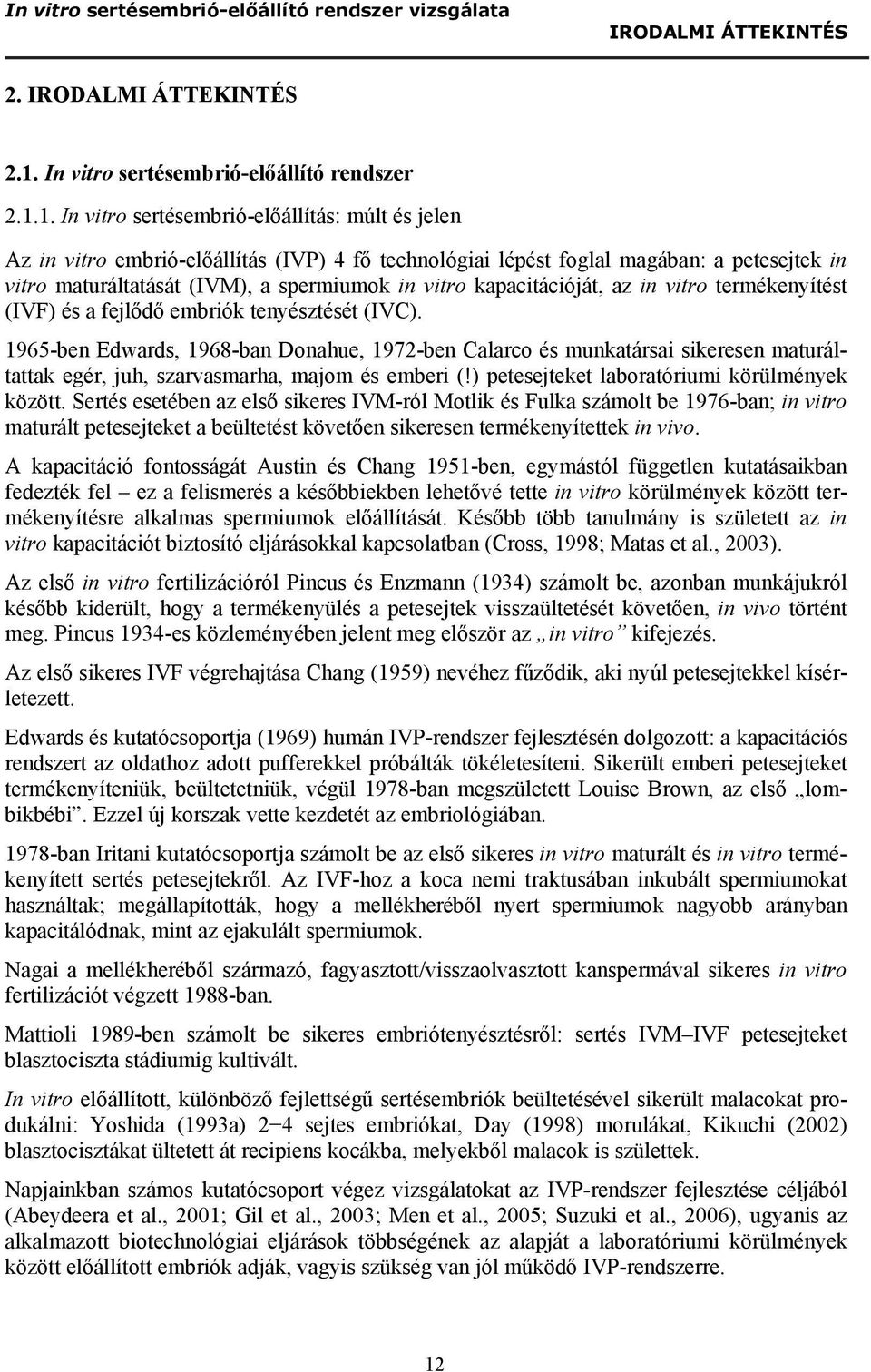 1. In vitro sertésembrió-előállítás: múlt és jelen Az in vitro embrió-előállítás (IVP) 4 fő technológiai lépést foglal magában: a petesejtek in vitro maturáltatását (IVM), a spermiumok in vitro