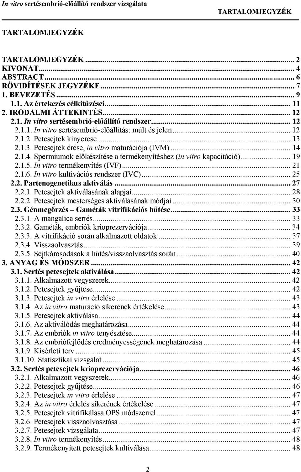 2.1.4. Spermiumok előkészítése a termékenyítéshez (in vitro kapacitáció)... 19 2.1.5. In vitro termékenyítés (IVF)... 21 2.1.6. In vitro kultivációs rendszer (IVC)... 25 2.2. Partenogenetikus aktiválás.