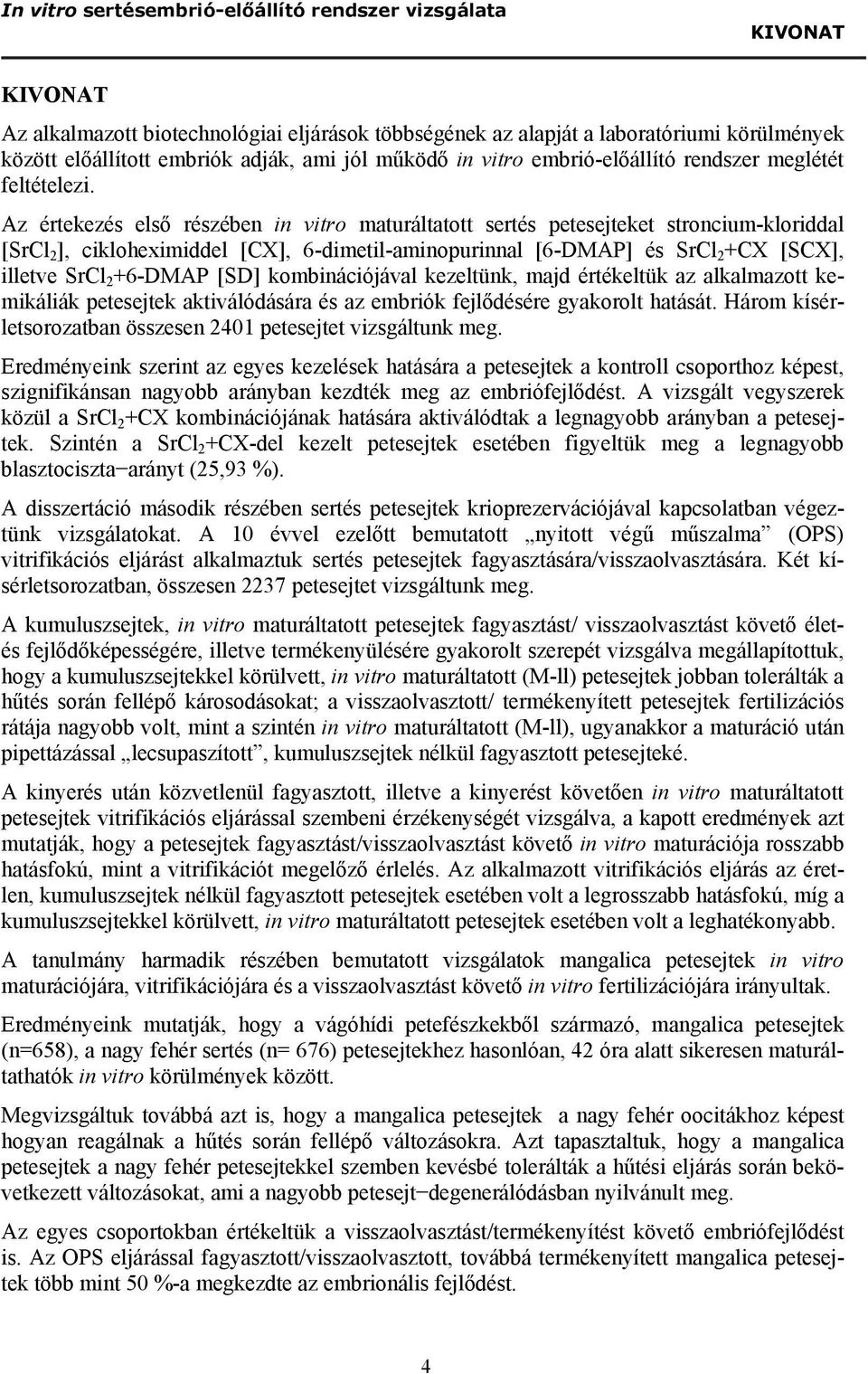 Az értekezés első részében in vitro maturáltatott sertés petesejteket stroncium-kloriddal [SrCl 2 ], cikloheximiddel [CX], 6-dimetil-aminopurinnal [6-DMAP] és SrCl 2 +CX [SCX], illetve SrCl 2 +6-DMAP