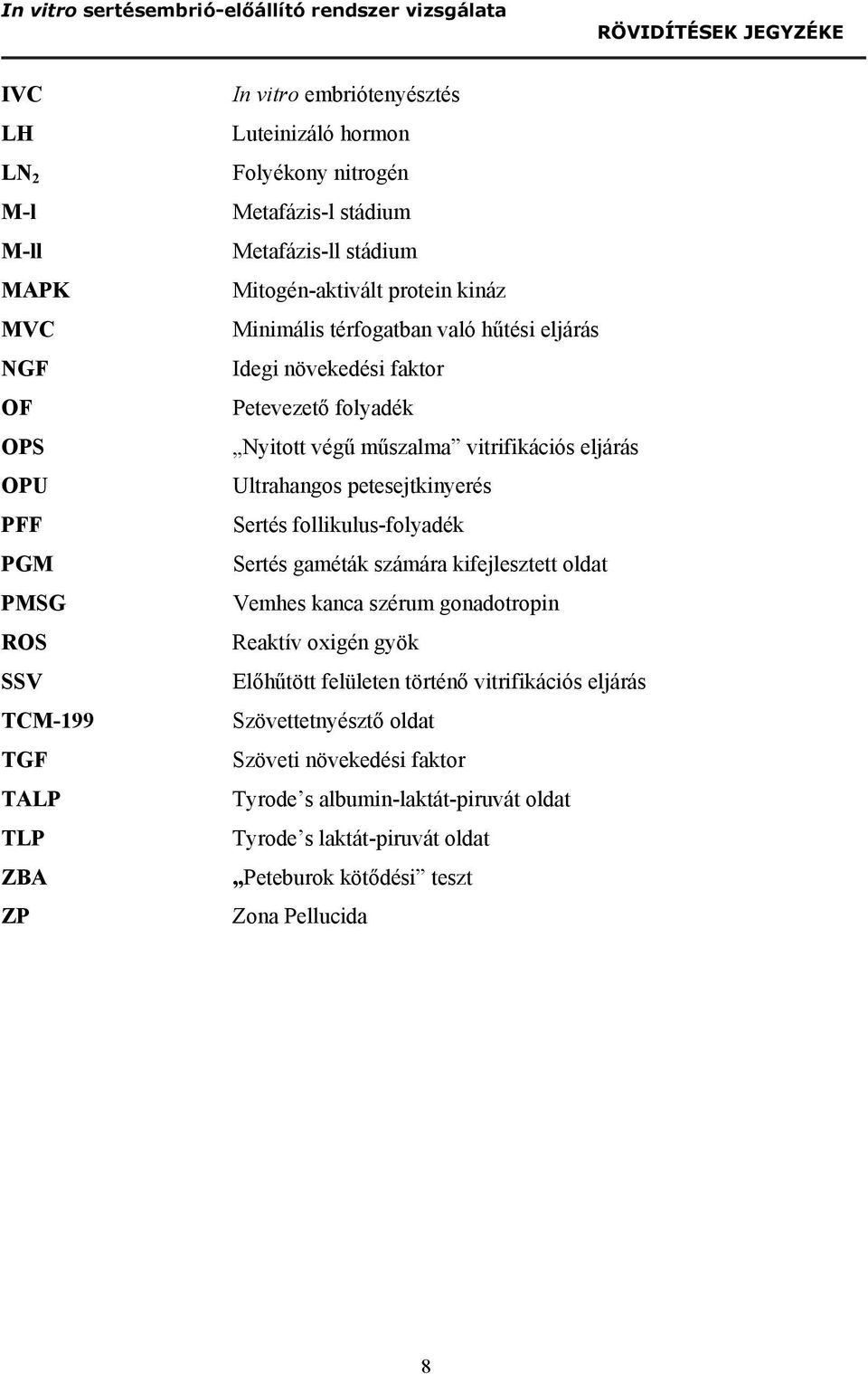 vitrifikációs eljárás Ultrahangos petesejtkinyerés Sertés follikulus-folyadék Sertés gaméták számára kifejlesztett oldat Vemhes kanca szérum gonadotropin Reaktív oxigén gyök Előhűtött