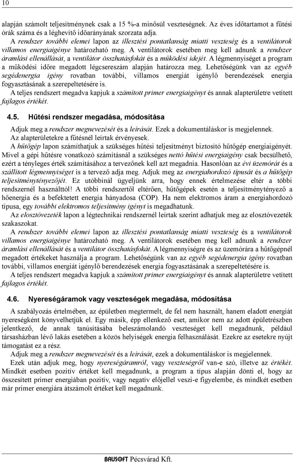 A ventilátorok esetében meg kell adnunk a rendszer áramlási ellenállását, a ventilátor összhatásfokát és a működési idejét.