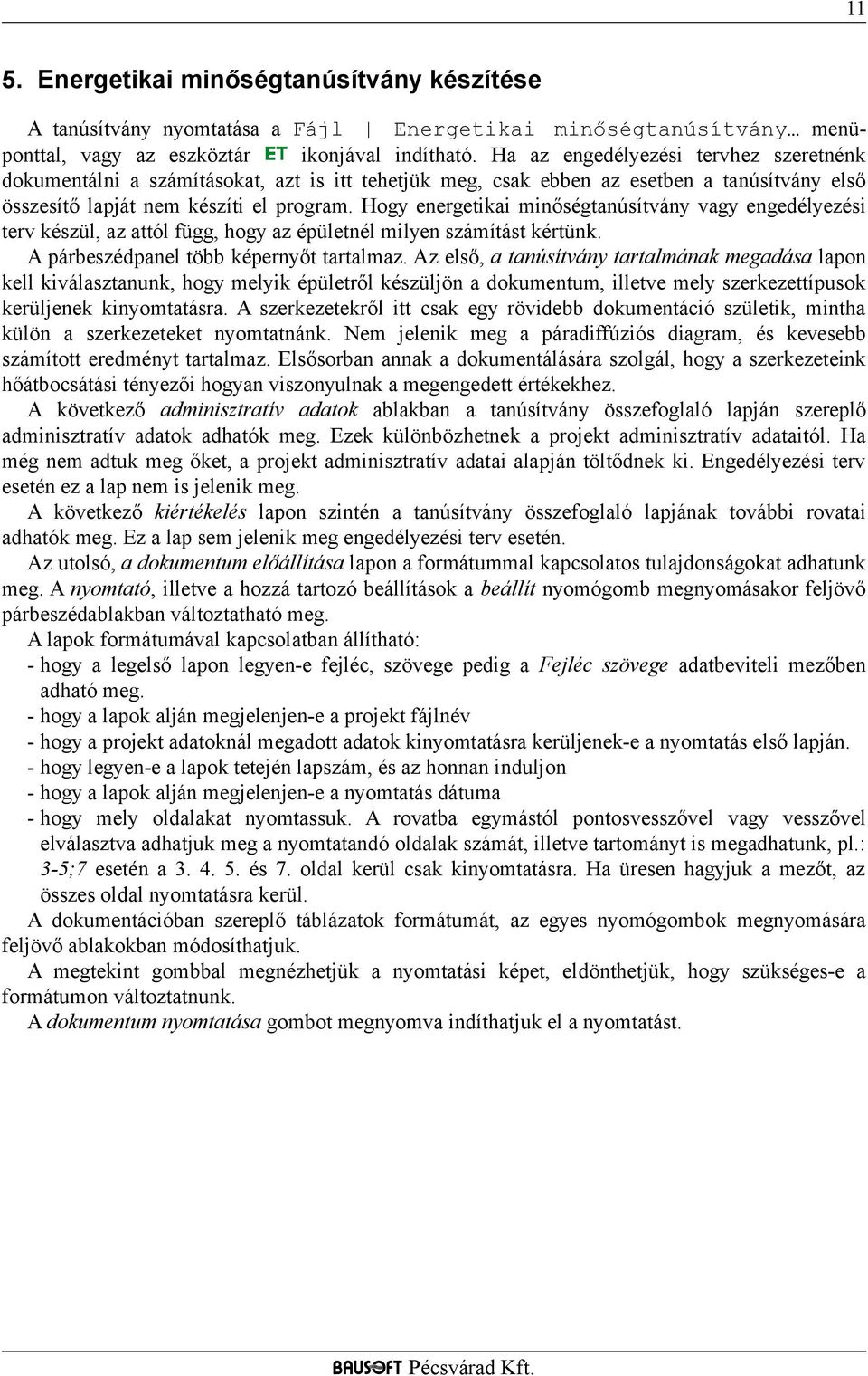 Hogy energetikai minőségtanúsítvány vagy engedélyezési terv készül, az attól függ, hogy az épületnél milyen számítást kértünk. A párbeszédpanel több képernyőt tartalmaz.