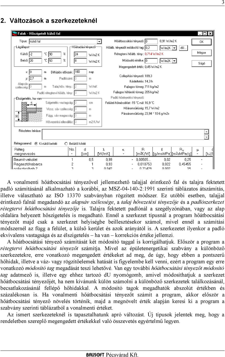 Ez utóbbi esetben, talajjal érintkező falnál megadandó az alapsáv szélessége, a talaj hővezetési tényezője és a padlószerkezet rétegtervi hőátbocsátási tényezője is.