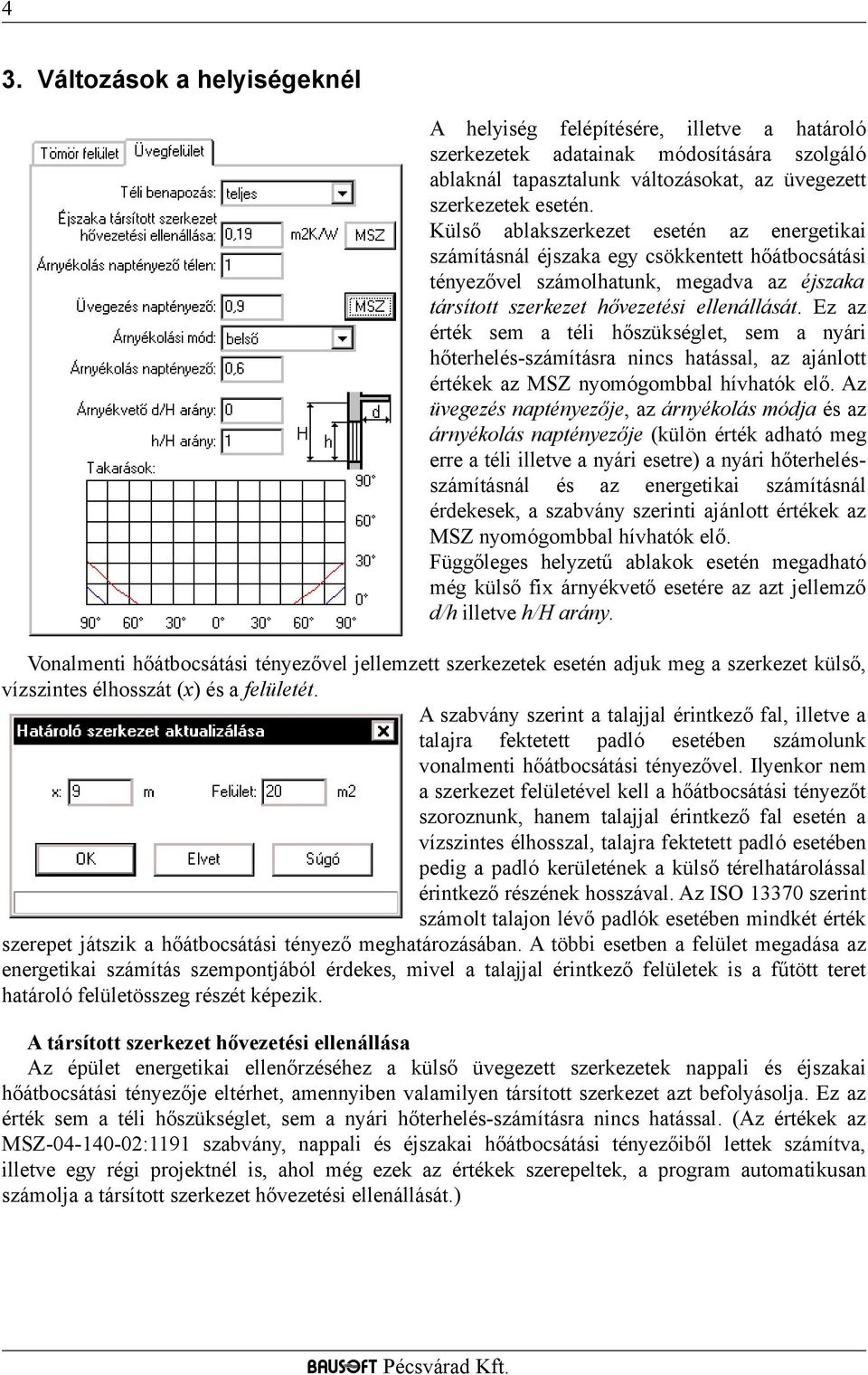 Ez az érték sem a téli hőszükséglet, sem a nyári hőterhelés-számításra nincs hatással, az ajánlott értékek az MSZ nyomógombbal hívhatók elő.