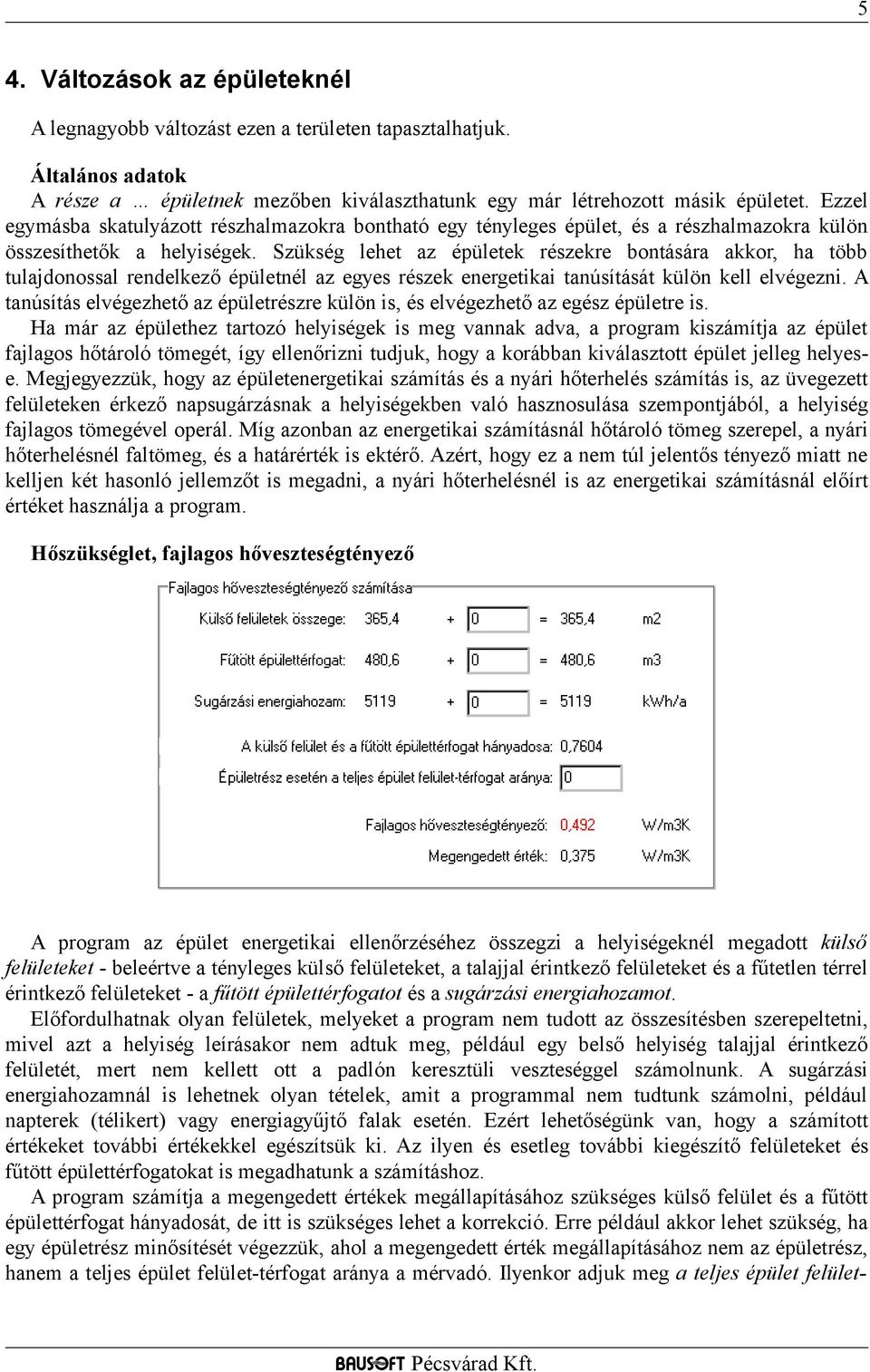 Szükség lehet az épületek részekre bontására akkor, ha több tulajdonossal rendelkező épületnél az egyes részek energetikai tanúsítását külön kell elvégezni.