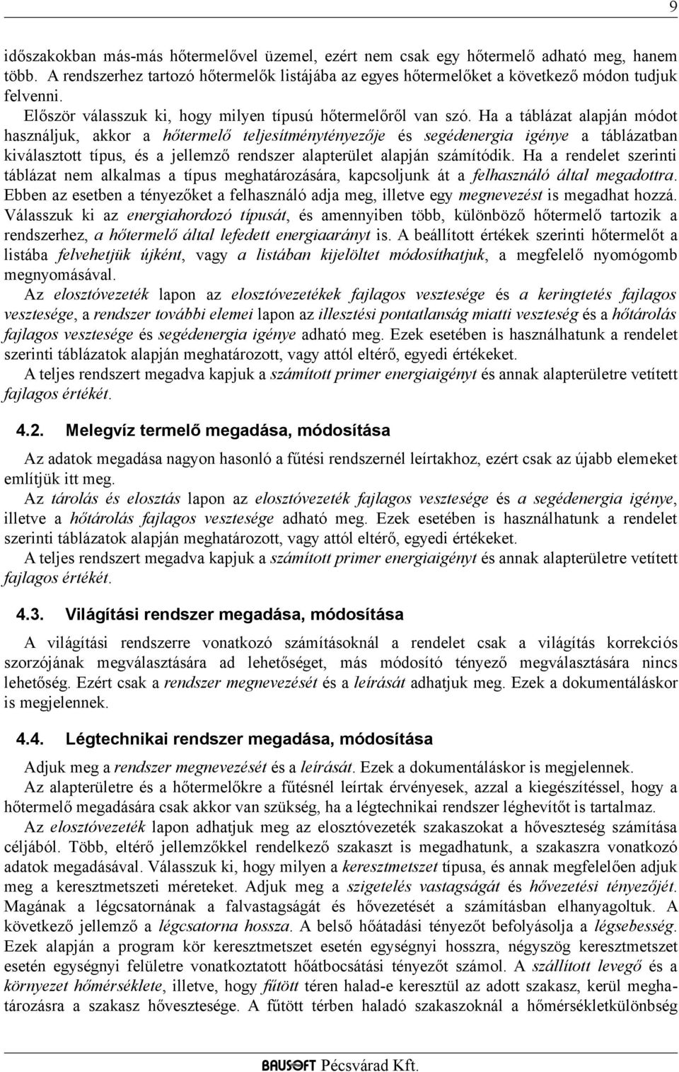 Ha a táblázat alapján módot használjuk, akkor a hőtermelő teljesítménytényezője és segédenergia igénye a táblázatban kiválasztott típus, és a jellemző rendszer alapterület alapján számítódik.