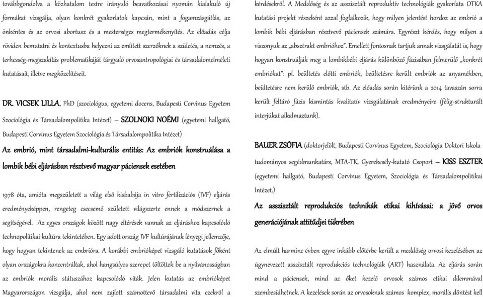 Az előadás célja röviden bemutatni és kontextusba helyezni az említett szerzőknek a születés, a nemzés, a terhesség-megszakítás problematikáját tárgyaló orvosantropológiai és társadalomelméleti