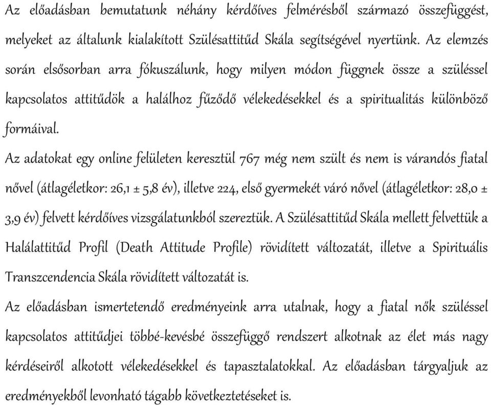 Az adatokat egy online felületen keresztül 767 még nem szült és nem is várandós fiatal nővel (átlagéletkor: 26,1 ± 5,8 év), illetve 224, első gyermekét váró nővel (átlagéletkor: 28,0 ± 3,9 év)