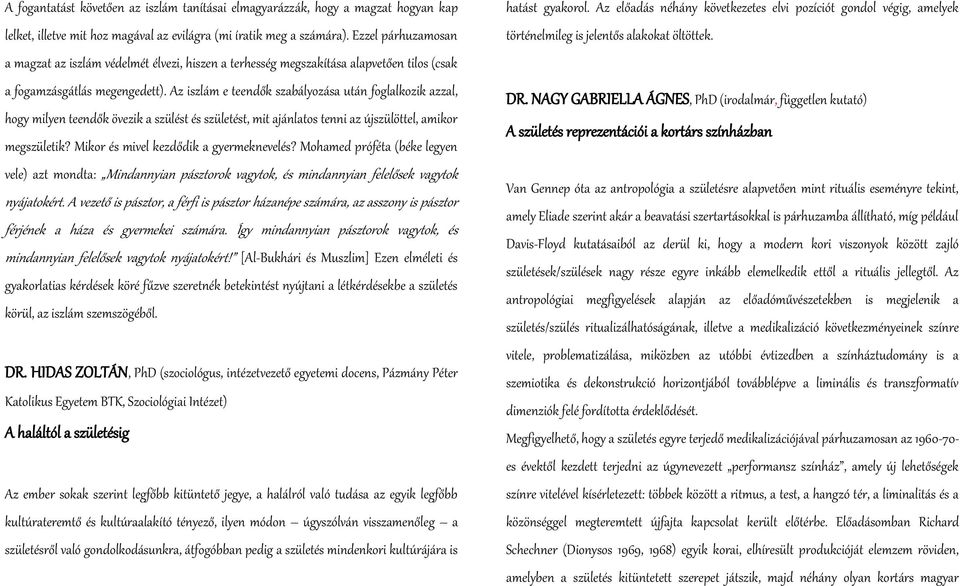 Az iszlám e teendők szabályozása után foglalkozik azzal, hogy milyen teendők övezik a szülést és születést, mit ajánlatos tenni az újszülöttel, amikor megszületik?