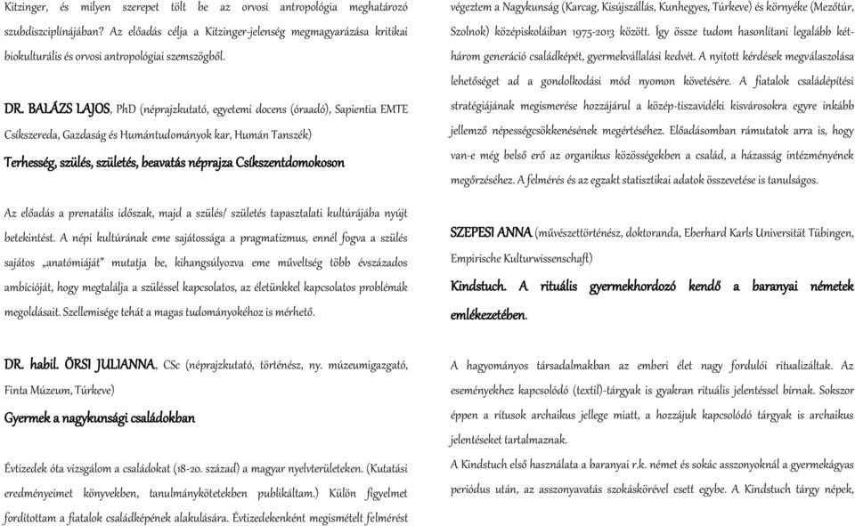 BALÁZS LAJOS, PhD (néprajzkutató, egyetemi docens (óraadó), Sapientia EMTE Csíkszereda, Gazdaság és Humántudományok kar, Humán Tanszék) Terhesség, szülés, születés, beavatás néprajza