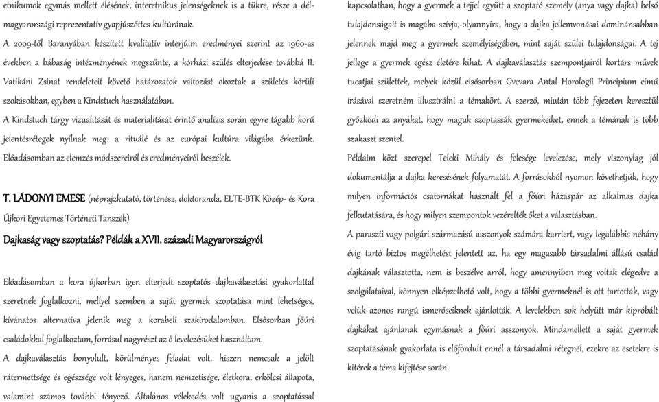 Vatikáni Zsinat rendeleteit követő határozatok változást okoztak a születés körüli szokásokban, egyben a Kindstuch használatában.