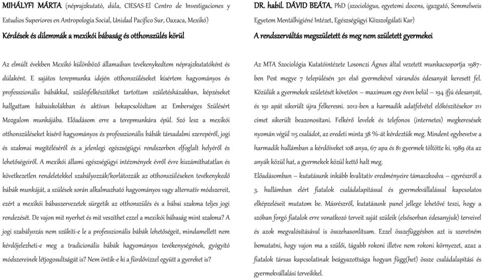 DÁVID BEÁTA, PhD (szociológus, egyetemi docens, igazgató, Semmelweis Egyetem Mentálhigiéné Intézet, Egészségügyi Közszolgálati Kar) A rendszerváltás megszületett és meg nem született gyermekei Az