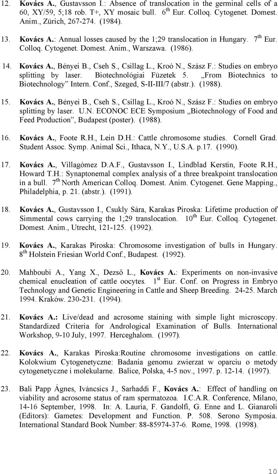 : Studies on embryo splitting by laser. Biotechnológiai Füzetek 5. From Biotechnics to Biotechnology Intern. Conf., Szeged, S-II-III/7 (abstr.). (1988). 15. Kovács A., Bényei B., Cseh S., Csillag L.