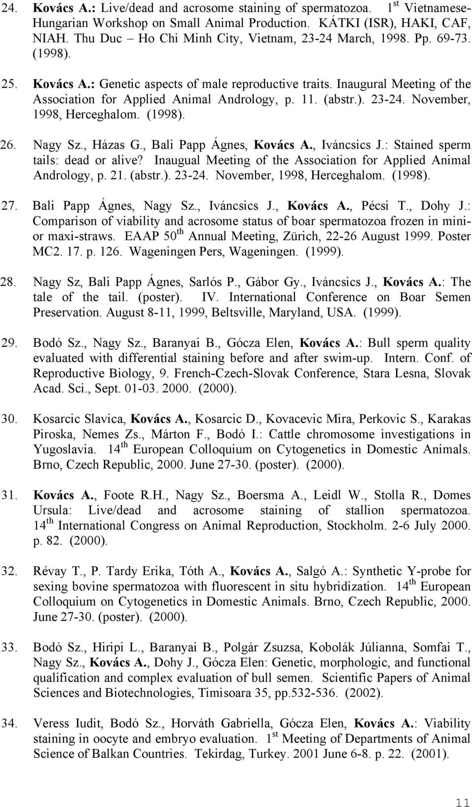 Inaugural Meeting of the Association for Applied Animal Andrology, p. 11. (abstr.). 23-24. November, 1998, Herceghalom. (1998). 26. Nagy Sz., Házas G., Bali Papp Ágnes, Kovács A., Iváncsics J.