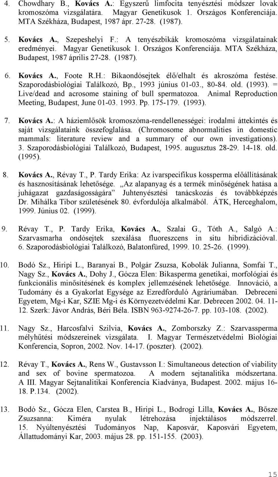 H.: Bikaondósejtek élő/elhalt és akroszóma festése. Szaporodásbiológiai Találkozó, Bp., 1993 június 01-03., 80-84. old. (1993). = Live/dead and acrosome staining of bull spermatozoa.