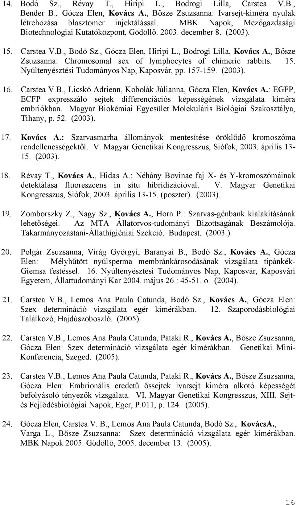 , Bősze Zsuzsanna: Chromosomal sex of lymphocytes of chimeric rabbits. 15. Nyúltenyésztési Tudományos Nap, Kaposvár, pp. 157-159. (2003). 16. Carstea V.B., Licskó Adrienn, Kobolák Júlianna, Gócza Elen, Kovács A.