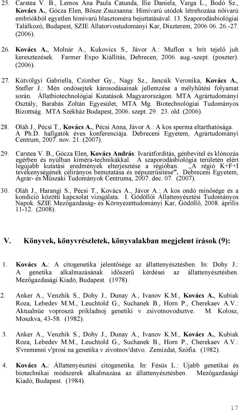 Szaporodásbiológiai Találkozó, Budapest, SZIE Állatorvostudományi Kar, Díszterem, 2006 06. 26.-27. (2006). 26. Kovács A., Molnár A., Kukovics S., Jávor A.: Muflon x brit tejelő juh keresztezések.