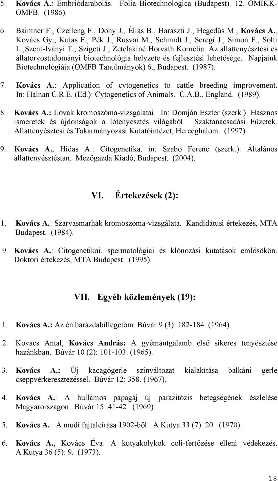 , Zetelakiné Horváth Kornélia: Az állattenyésztési és állatorvostudományi biotechnológia helyzete és fejlesztési lehetősége. Napjaink Biotechnológiája (OMFB Tanulmányok) 6., Budapest. (1987). 7.