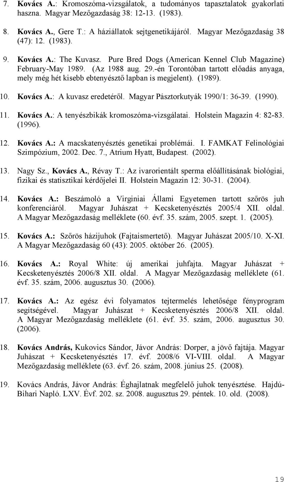 -én Torontóban tartott előadás anyaga, mely még hét kisebb ebtenyésztő lapban is megjelent). (1989). 10. Kovács A.: A kuvasz eredetéről. Magyar Pásztorkutyák 1990/1: 36-39. (1990). 11. Kovács A.: A tenyészbikák kromoszóma-vizsgálatai.