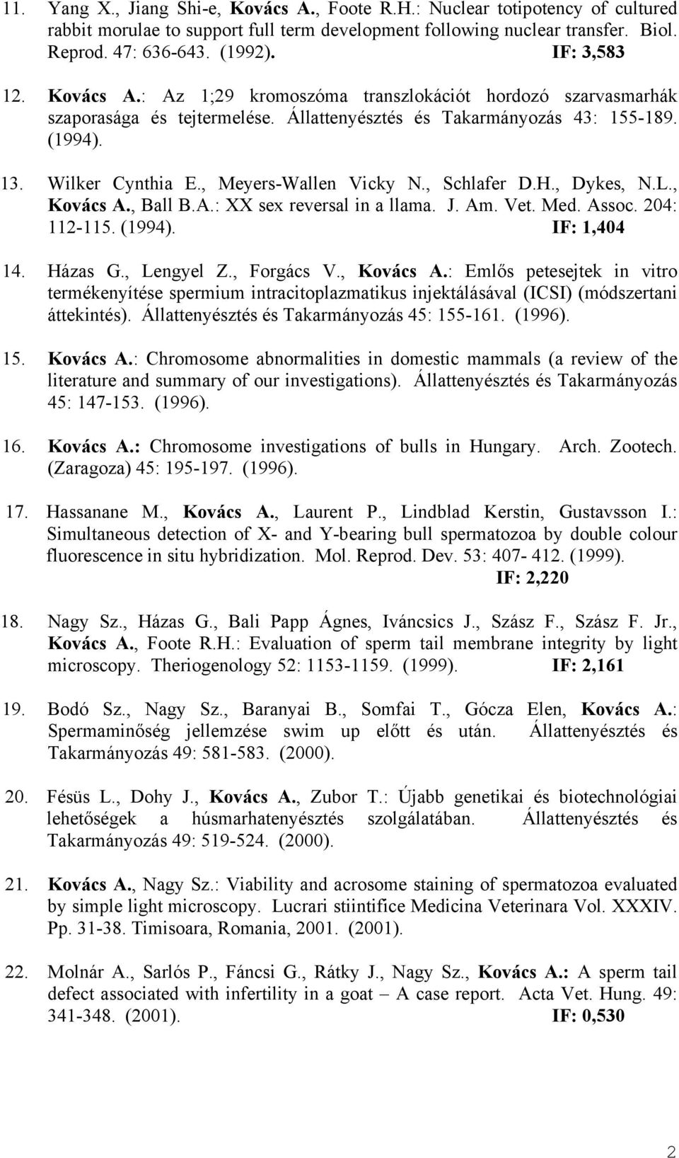 , Meyers-Wallen Vicky N., Schlafer D.H., Dykes, N.L., Kovács A., Ball B.A.: XX sex reversal in a llama. J. Am. Vet. Med. Assoc. 204: 112-115. (1994). IF: 1,404 14. Házas G., Lengyel Z., Forgács V.