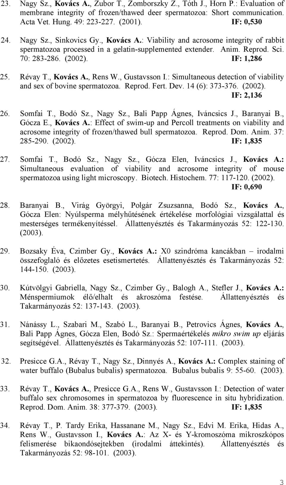 IF: 1,286 25. Révay T., Kovács A., Rens W., Gustavsson I.: Simultaneous detection of viability and sex of bovine spermatozoa. Reprod. Fert. Dev. 14 (6): 373-376. (2002). IF: 2,136 26. Somfai T.