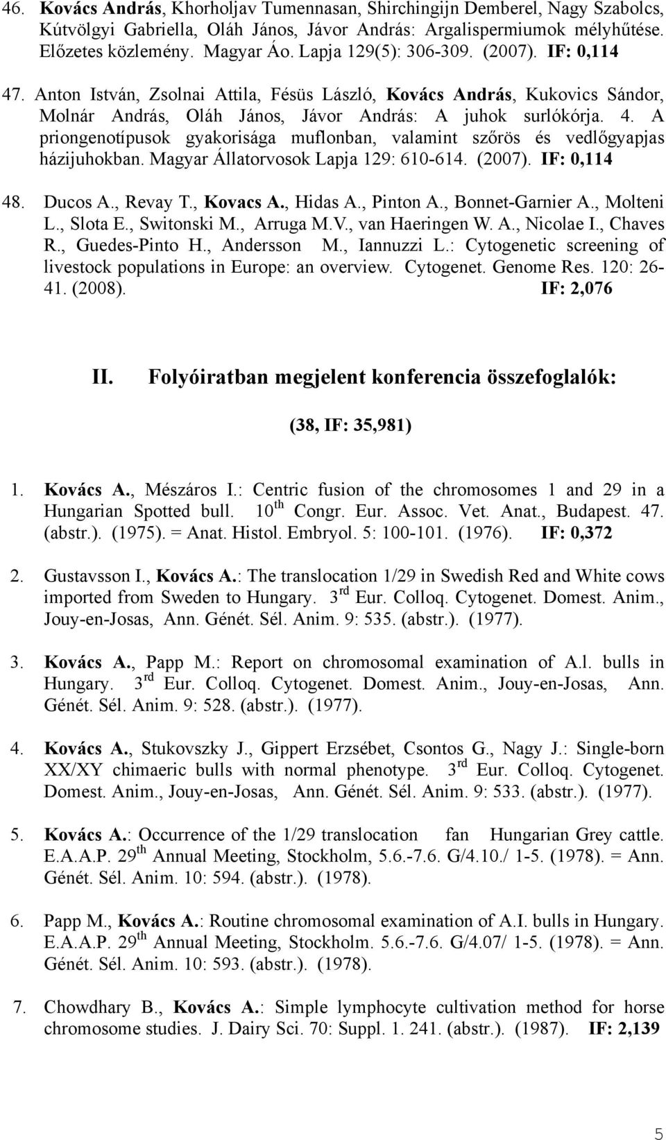 Magyar Állatorvosok Lapja 129: 610-614. (2007). IF: 0,114 48. Ducos A., Revay T., Kovacs A., Hidas A., Pinton A., Bonnet-Garnier A., Molteni L., Slota E., Switonski M., Arruga M.V., van Haeringen W.