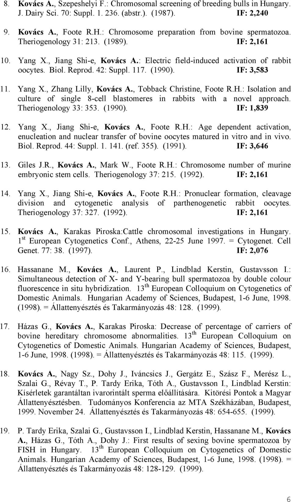 , Tobback Christine, Foote R.H.: Isolation and culture of single 8-cell blastomeres in rabbits with a novel approach. Theriogenology 33: 353. (1990). IF: 1,839 12. Yang X., Jiang Shi-e, Kovács A.