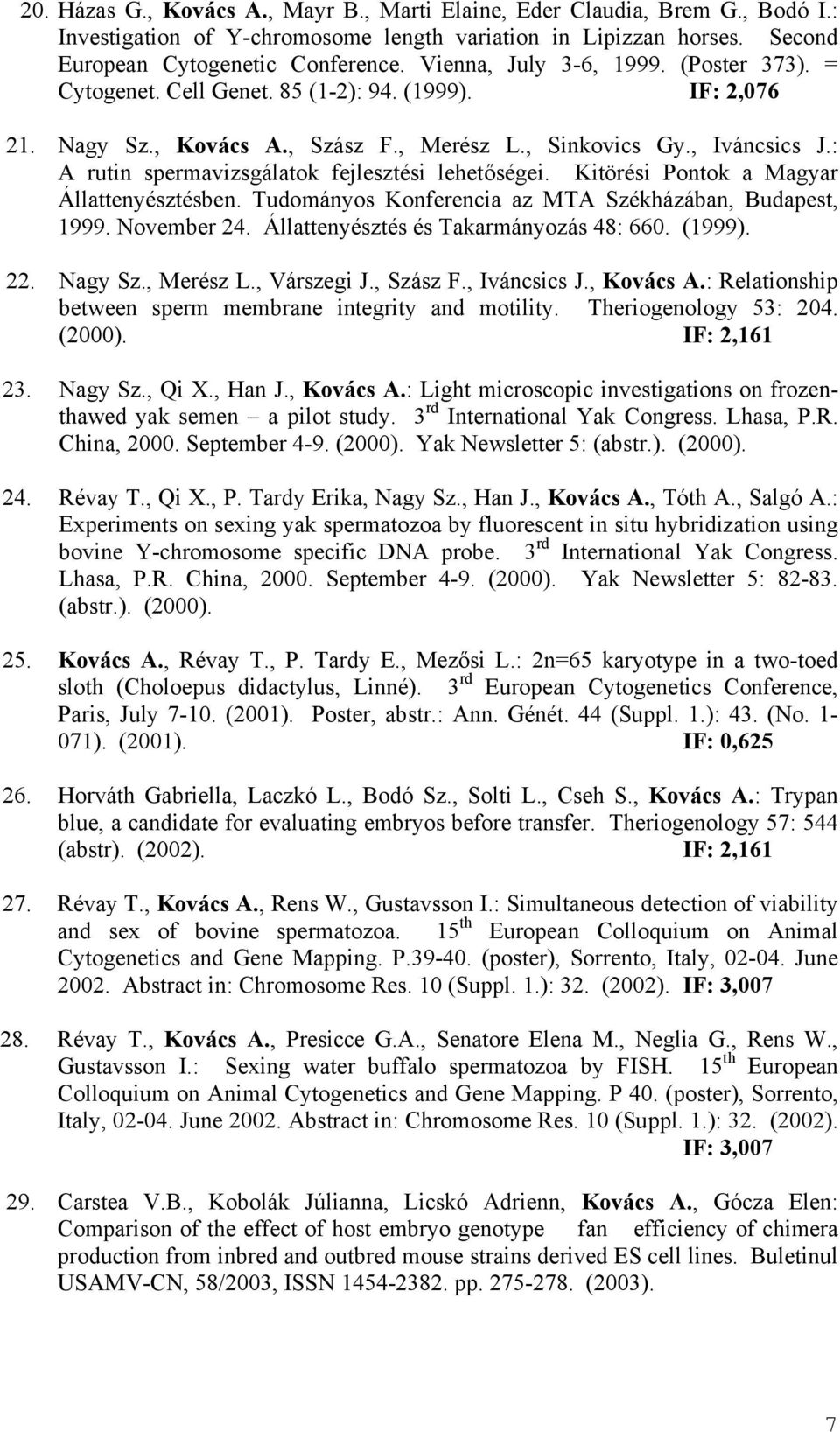 : A rutin spermavizsgálatok fejlesztési lehetőségei. Kitörési Pontok a Magyar Állattenyésztésben. Tudományos Konferencia az MTA Székházában, Budapest, 1999. November 24.