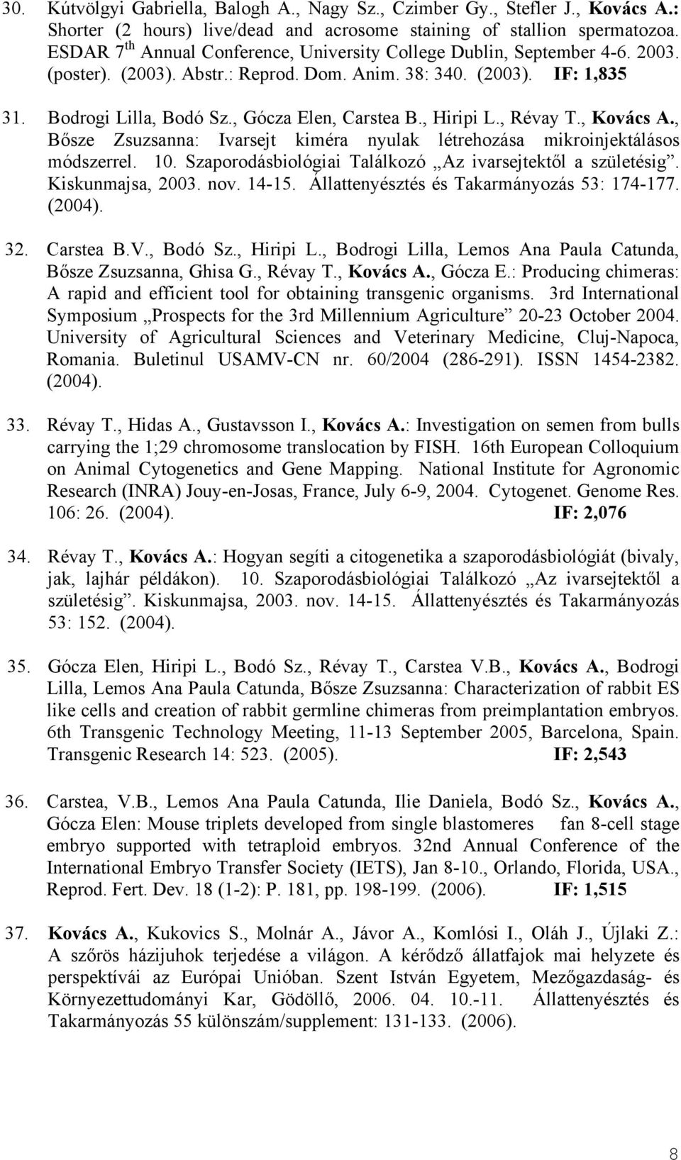 , Gócza Elen, Carstea B., Hiripi L., Révay T., Kovács A., Bősze Zsuzsanna: Ivarsejt kiméra nyulak létrehozása mikroinjektálásos módszerrel. 10.