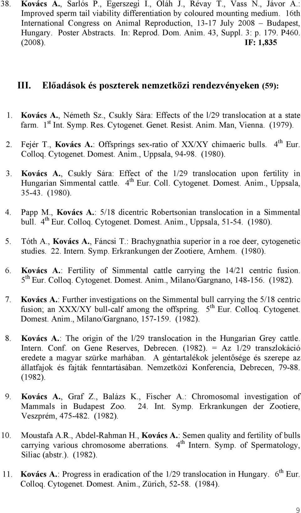 Előadások és poszterek nemzetközi rendezvényeken (59): 1. Kovács A., Németh Sz., Csukly Sára: Effects of the l/29 translocation at a state farm. 1 st Int. Symp. Res. Cytogenet. Genet. Resist. Anim.